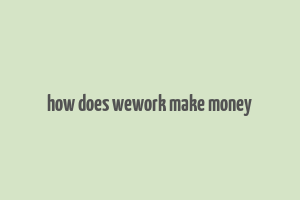 how does wework make money