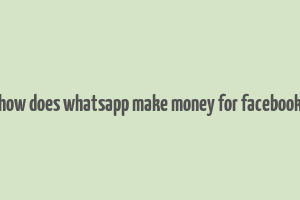 how does whatsapp make money for facebook