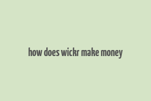 how does wickr make money