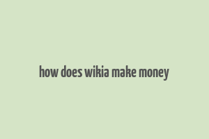 how does wikia make money