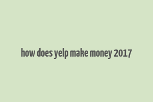 how does yelp make money 2017