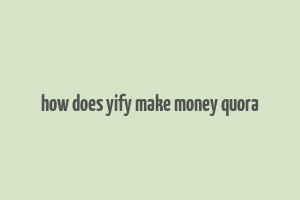 how does yify make money quora