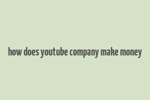 how does youtube company make money