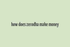 how does zerodha make money