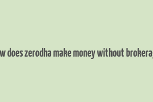 how does zerodha make money without brokerage