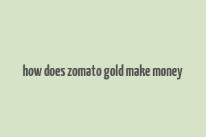 how does zomato gold make money