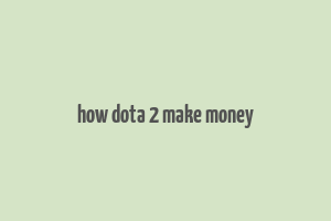 how dota 2 make money