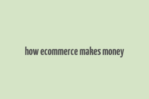 how ecommerce makes money