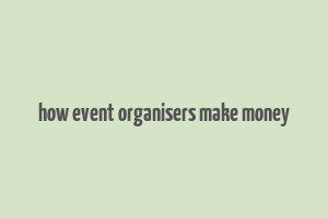 how event organisers make money