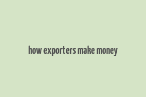 how exporters make money