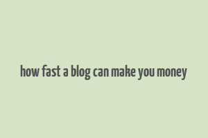 how fast a blog can make you money