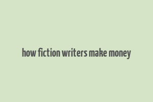 how fiction writers make money