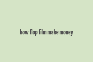 how flop film make money