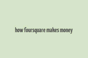 how foursquare makes money