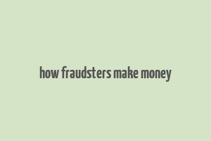 how fraudsters make money