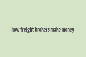 how freight brokers make money