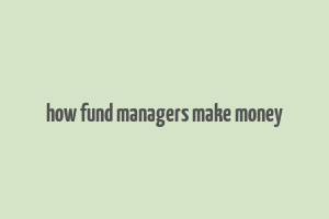 how fund managers make money