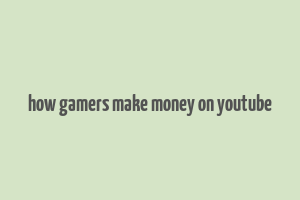 how gamers make money on youtube