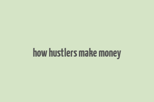 how hustlers make money