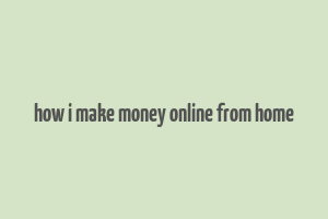 how i make money online from home