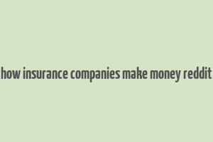 how insurance companies make money reddit