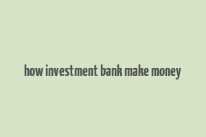 how investment bank make money