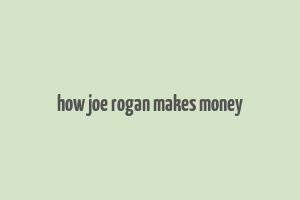 how joe rogan makes money