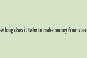 how long does it take to make money from stocks