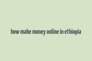 how make money online in ethiopia