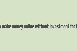 how make money online without investment for free