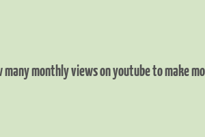 how many monthly views on youtube to make money