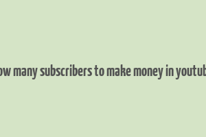 how many subscribers to make money in youtube