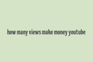 how many views make money youtube