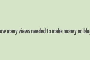 how many views needed to make money on blog