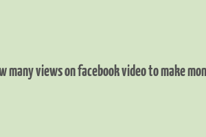 how many views on facebook video to make money