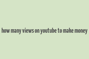 how many views on youtube to make money