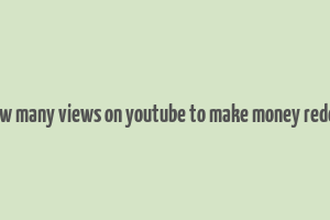 how many views on youtube to make money reddit