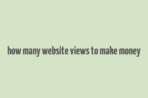 how many website views to make money