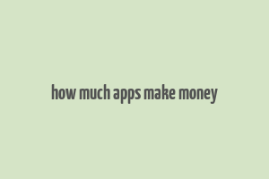 how much apps make money