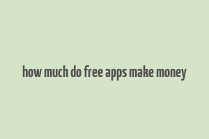 how much do free apps make money