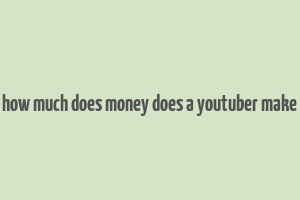 how much does money does a youtuber make