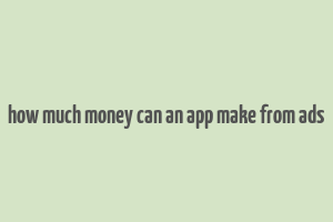 how much money can an app make from ads