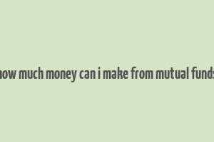 how much money can i make from mutual funds