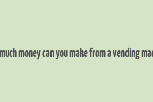 how much money can you make from a vending machine