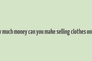 how much money can you make selling clothes online