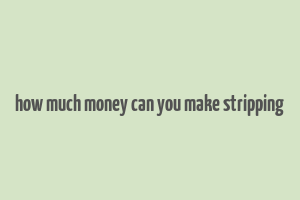 how much money can you make stripping