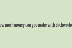 how much money can you make with clickworker