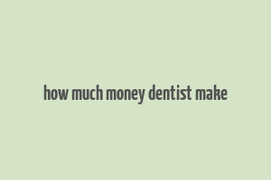 how much money dentist make