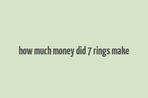 how much money did 7 rings make