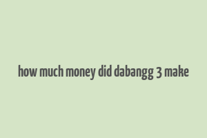 how much money did dabangg 3 make